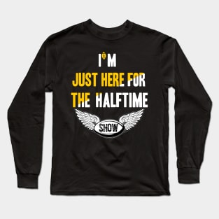 just here for the halftime show Long Sleeve T-Shirt